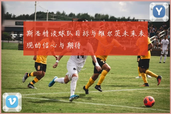 斯洛特谈球队目标与维尔茨未来表现的信心与期待
