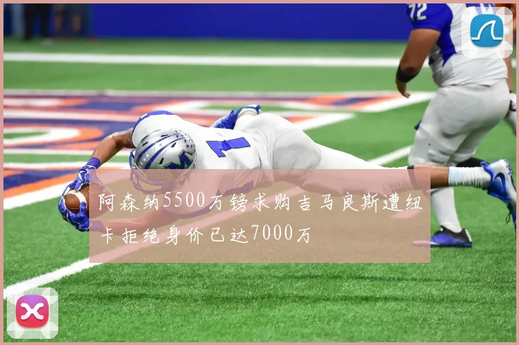 阿森纳5500万镑求购吉马良斯遭纽卡拒绝身价已达7000万